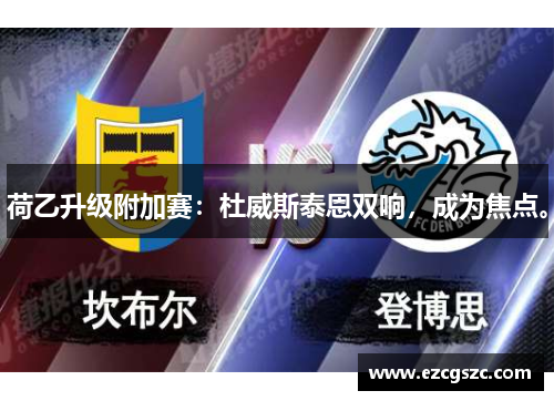 荷乙升级附加赛：杜威斯泰恩双响，成为焦点。