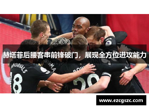 赫塔菲后腰客串前锋破门，展现全方位进攻能力